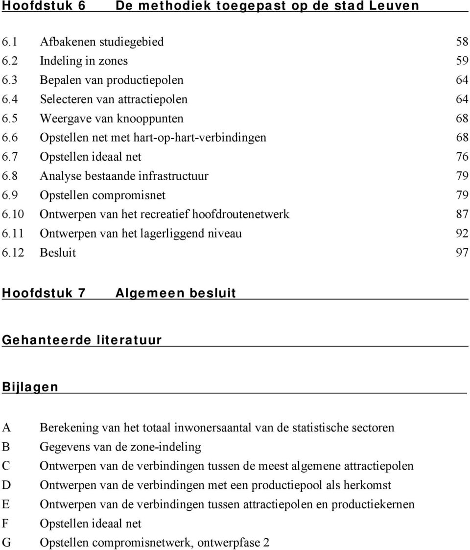10 Ontwerpen van het recreatief hoofdroutenetwerk 87 6.11 Ontwerpen van het lagerliggend niveau 92 6.
