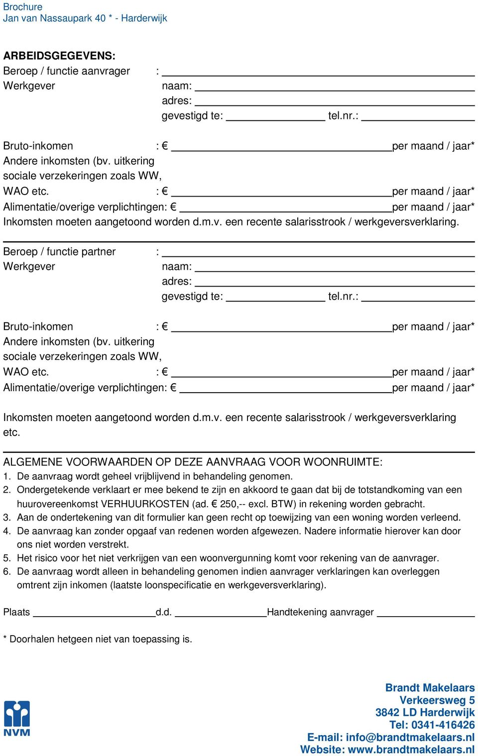 Beroep / functie partner : Werkgever naam: adres: gevestigd te: tel.nr.: Bruto-inkomen : per maand / jaar* Andere inkomsten (bv. uitkering sociale verzekeringen zoals WW, WAO etc.