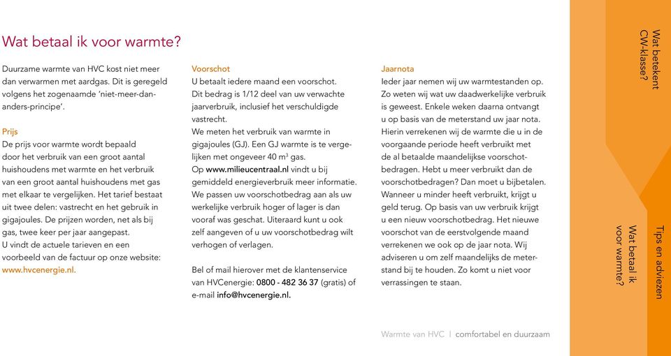 Het tarief bestaat uit twee delen: vastrecht en het gebruik in gigajoules. De prijzen worden, net als bij gas, twee keer per jaar aangepast.