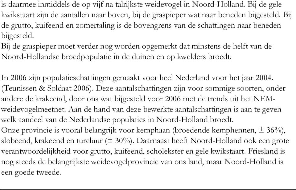 Bij de graspieper moet verder nog worden opgemerkt dat minstens de helft van de Noord-Hollandse broedpopulatie in de duinen en op kwelders broedt.