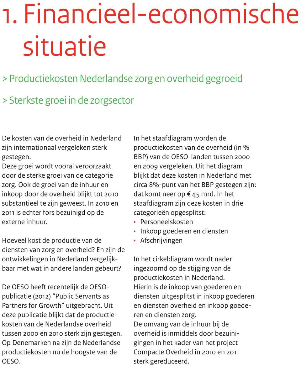 In 2010 en 2011 is echter fors bezuinigd op de externe inhuur. Hoeveel kost de productie van de diensten van zorg en overheid?