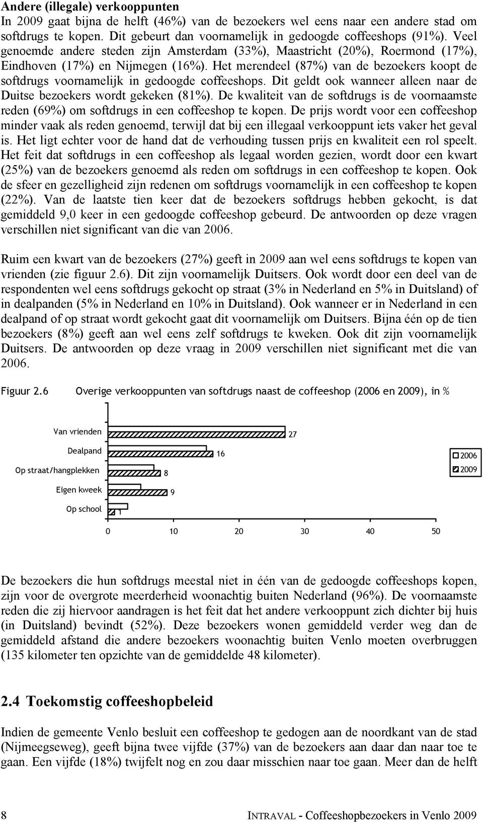 Het merendeel (87%) van de bezoekers koopt de softdrugs voornamelijk in gedoogde coffeeshops. Dit geldt ook wanneer alleen naar de Duitse bezoekers wordt gekeken (81%).