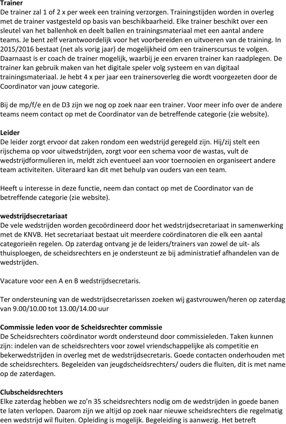 Je bent zelf verantwoordelijk voor het voorbereiden en uitvoeren van de training. In 2015/2016 bestaat (net als vorig jaar) de mogelijkheid om een trainerscursus te volgen.