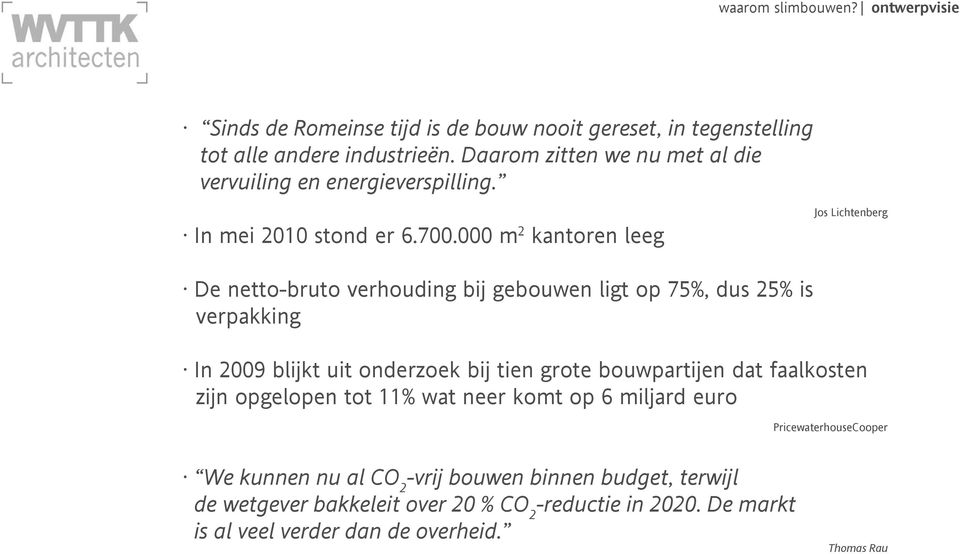 000 m 2 kantoren leeg Jos Lichtenberg De netto-bruto verhouding bij gebouwen ligt op 75%, dus 25% is verpakking In 2009 blijkt uit onderzoek bij tien grote