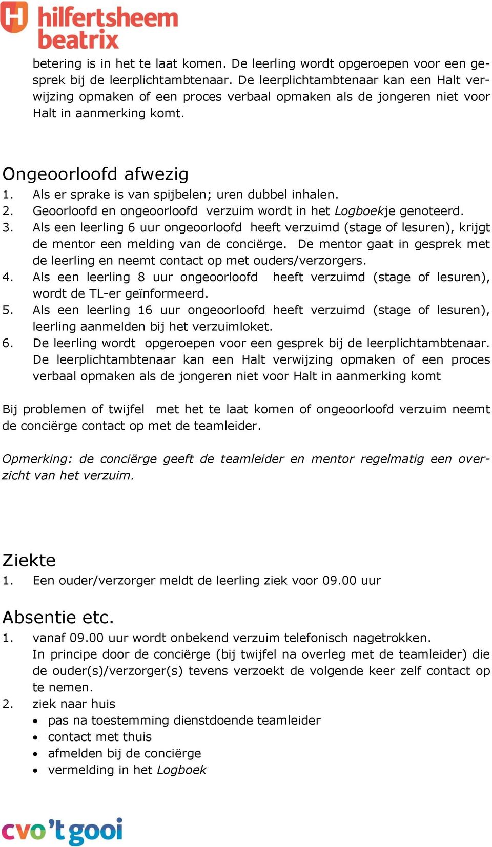 Als er sprake is van spijbelen; uren dubbel inhalen. 2. Geoorloofd en ongeoorloofd verzuim wordt in het Logboekje genoteerd. 3.