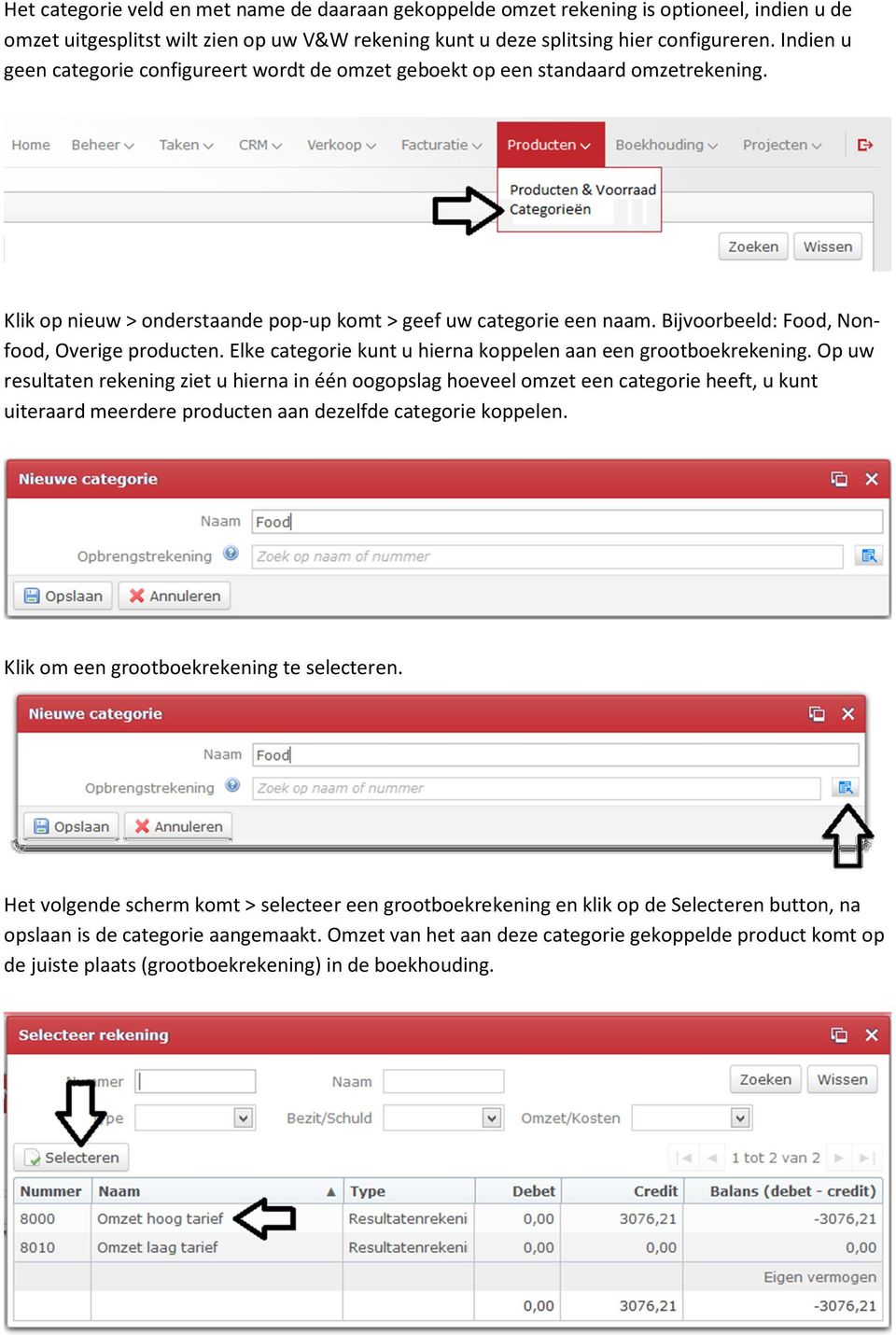 Bijvoorbeeld: Food, Nonfood, Overige producten. Elke categorie kunt u hierna koppelen aan een grootboekrekening.