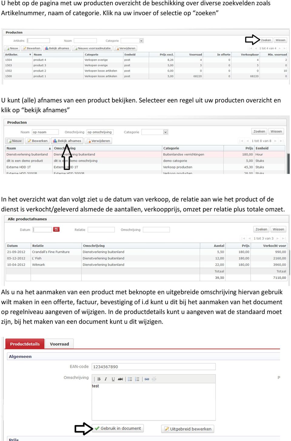 Selecteer een regel uit uw producten overzicht en klik op bekijk afnames In het overzicht wat dan volgt ziet u de datum van verkoop, de relatie aan wie het product of de dienst is verkocht/geleverd