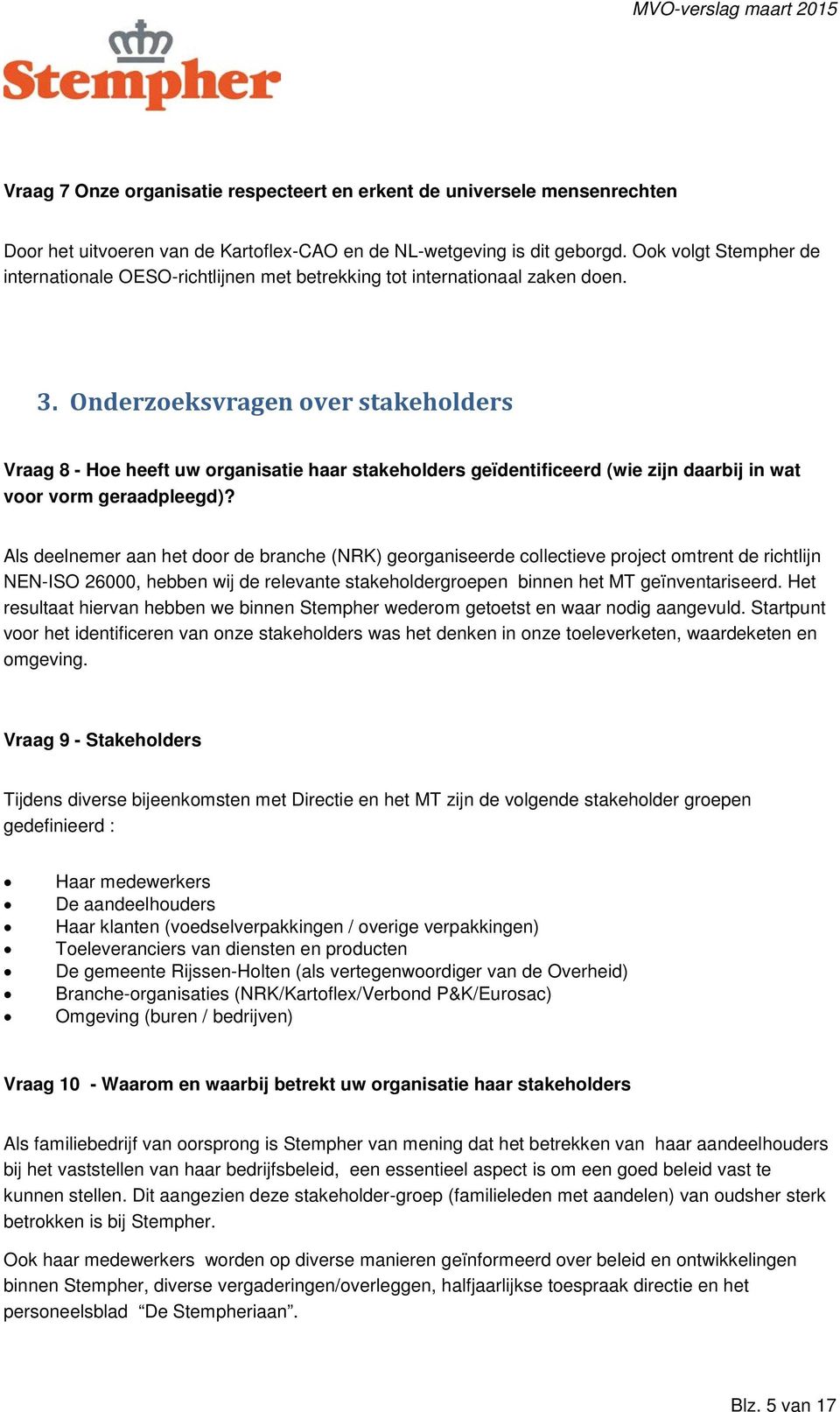 Onderzoeksvragen over stakeholders Vraag 8 - Hoe heeft uw organisatie haar stakeholders geïdentificeerd (wie zijn daarbij in wat voor vorm geraadpleegd)?