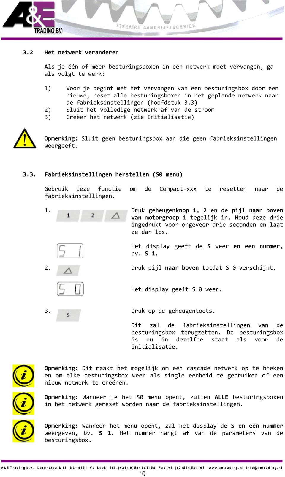 3) 2) Sluit het volledige netwerk af van de stroom 3) Creëer het netwerk (zie Initialisatie) Opmerking: Sluit geen besturingsbox aan die geen fabrieksinstellingen weergeeft. 3.3. Fabrieksinstellingen herstellen (S0 menu) Gebruik deze functie om de Compact xxx te resetten naar de fabrieksinstellingen.