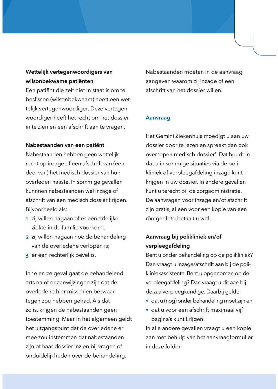 Nabestaanden van een patiënt Nabestaanden hebben geen wettelijk recht op inzage of een afschrift van (een deel van) het medisch dossier van hun overleden naaste.