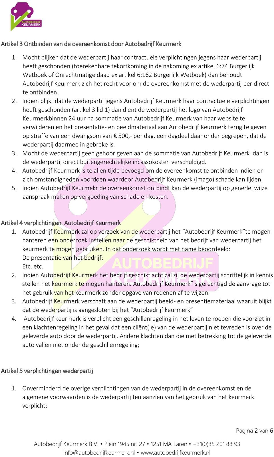 Onrechtmatige daad ex artikel 6:162 Burgerlijk Wetboek) dan behoudt Autobedrijf Keurmerk zich het recht voor om de overeenkomst met de wederpartij per direct te ontbinden. 2.