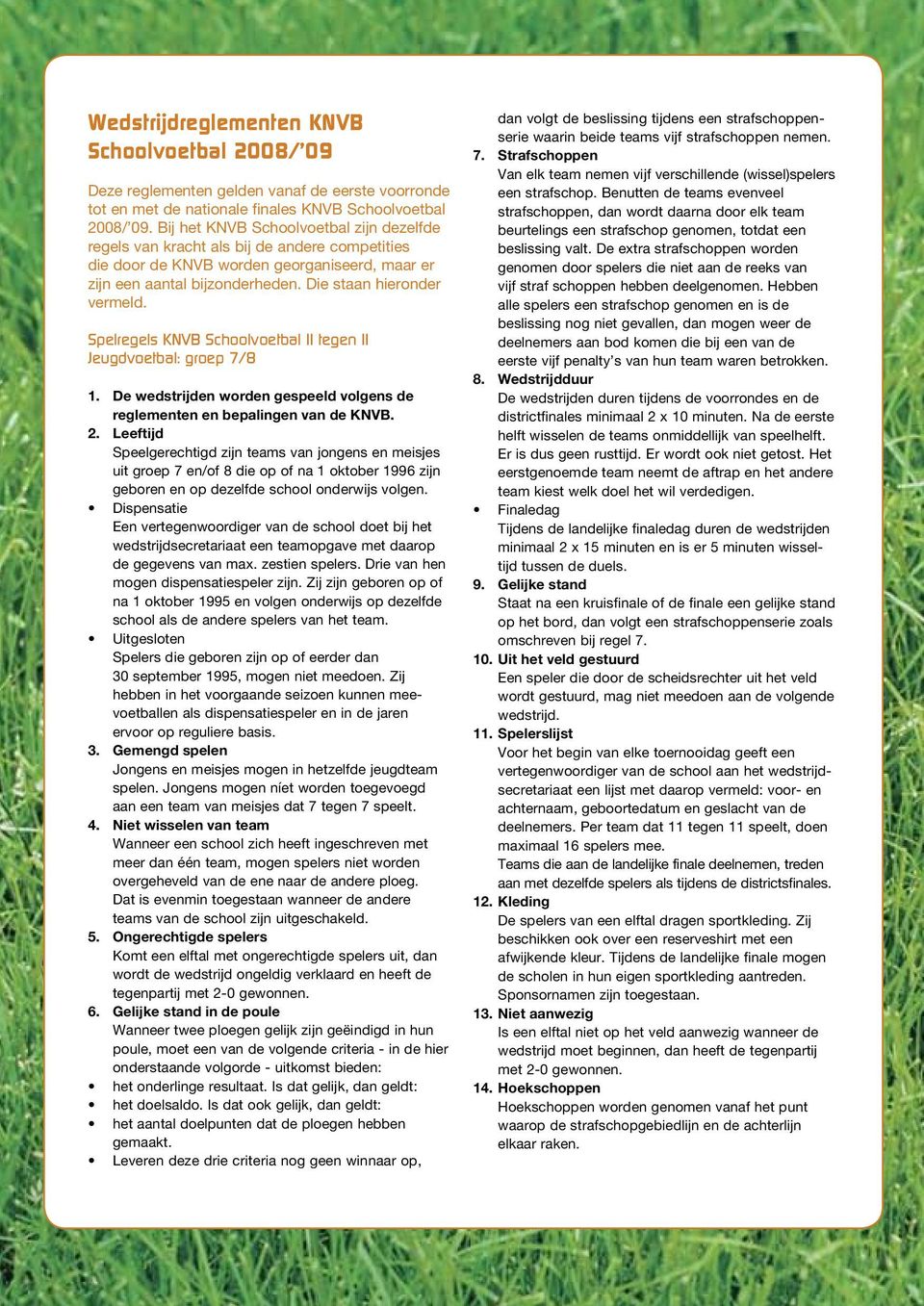Spelregels KNVB Schoolvoetbal 11 tegen 11 Jeugdvoetbal: groep 7/8 1. De wedstrijden worden gespeeld volgens de reglementen en bepalingen van de KNVB. 2.