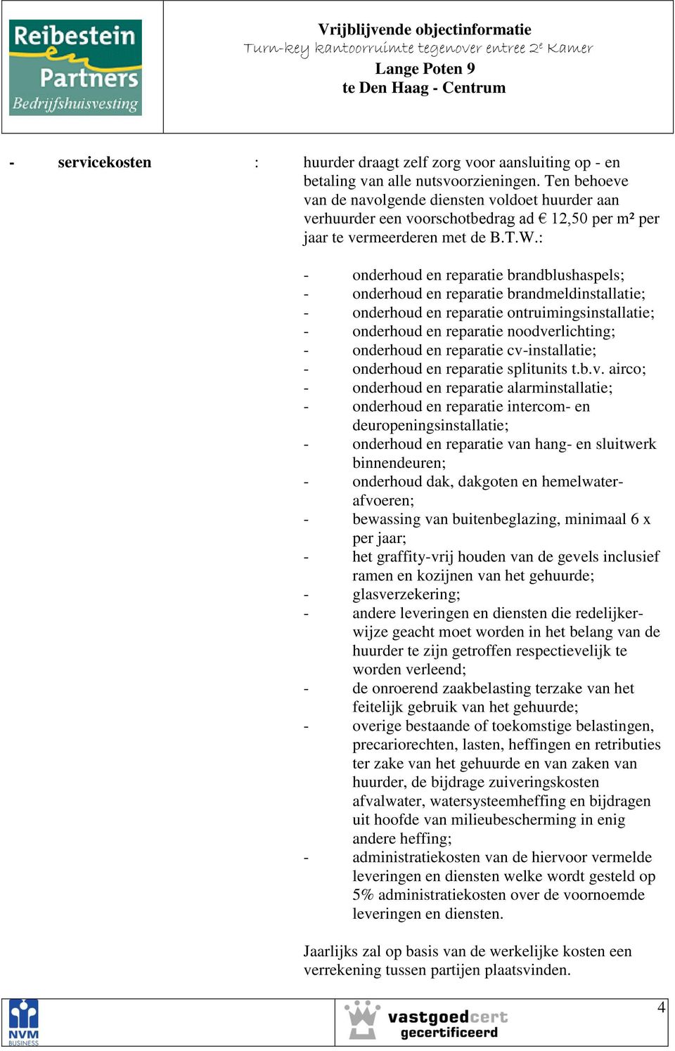 : - onderhoud en reparatie brandblushaspels; - onderhoud en reparatie brandmeldinstallatie; - onderhoud en reparatie ontruimingsinstallatie; - onderhoud en reparatie noodverlichting; - onderhoud en