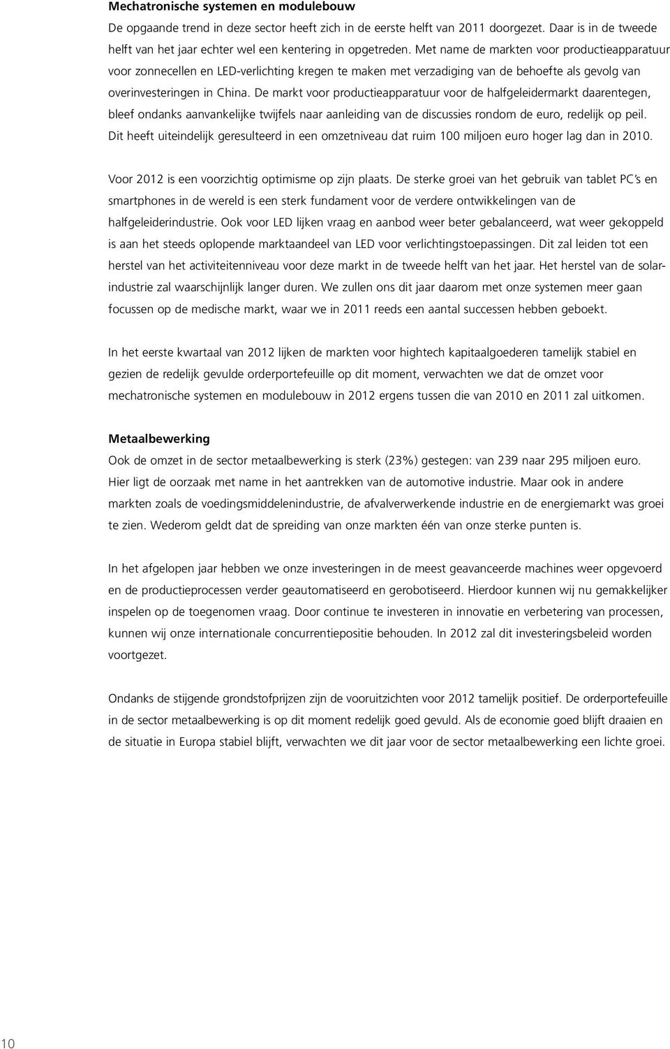 De markt voor productieapparatuur voor de halfgeleidermarkt daarentegen, bleef ondanks aanvankelijke twijfels naar aanleiding van de discussies rondom de euro, redelijk op peil.