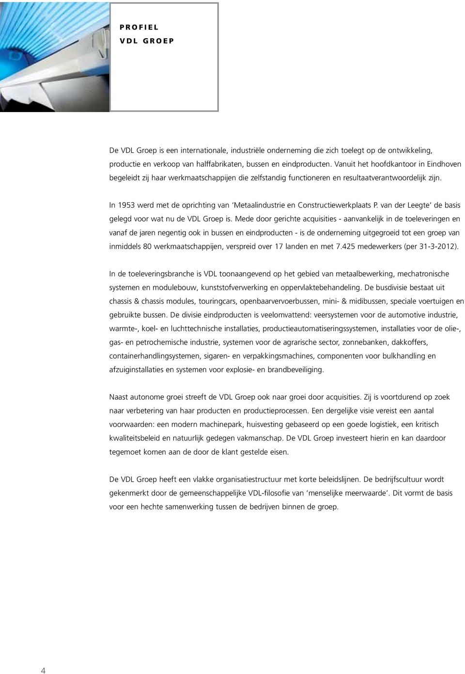 In 1953 werd met de oprichting van Metaalindustrie en Constructiewerkplaats P. van der Leegte de basis gelegd voor wat nu de VDL Groep is.