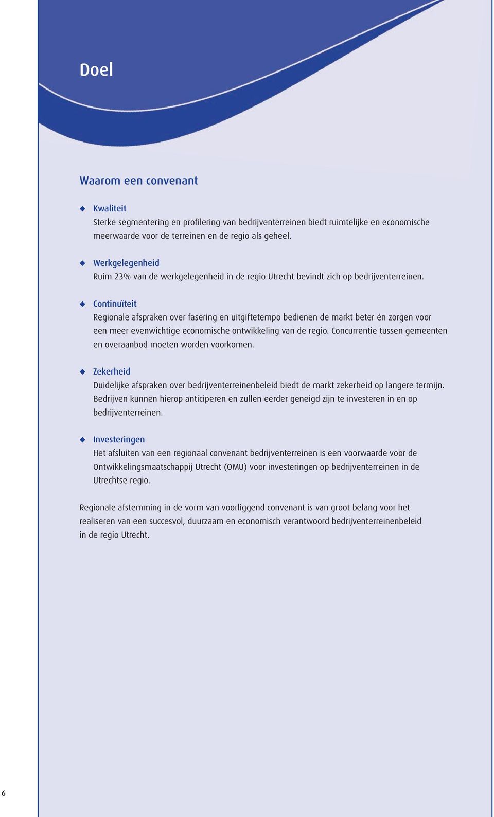 Continuïteit Regionale afspraken over fasering en uitgiftetempo bedienen de markt beter én zorgen voor een meer evenwichtige economische ontwikkeling van de regio.