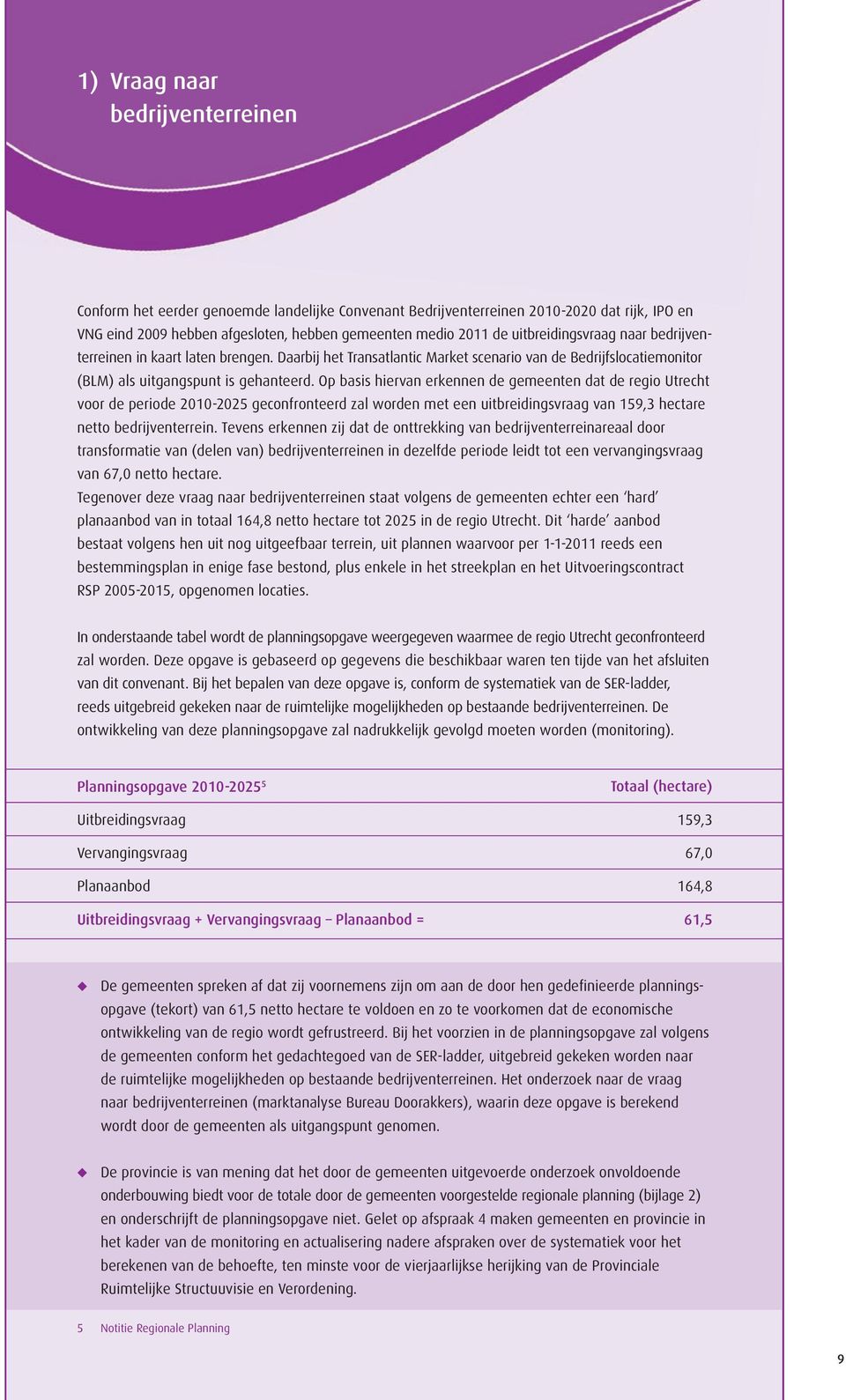 Op basis hiervan erkennen de gemeenten dat de regio Utrecht voor de periode 2010-2025 geconfronteerd zal worden met een uitbreidingsvraag van 159,3 hectare netto bedrijventerrein.