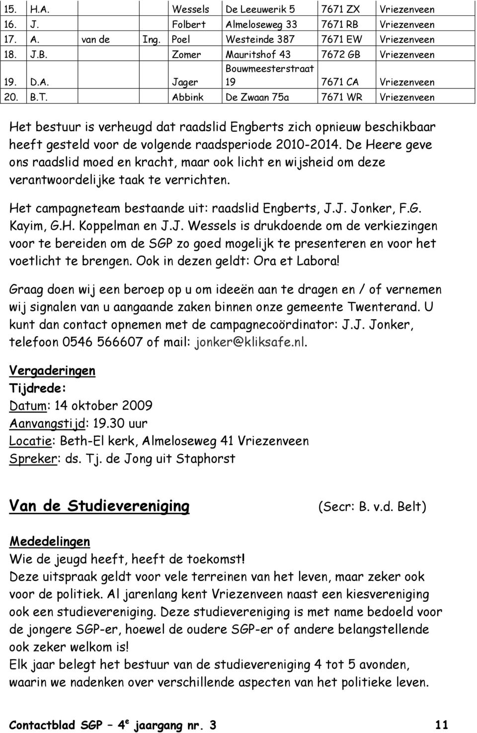 Abbink De Zwaan 75a 7671 WR Vriezenveen Het bestuur is verheugd dat raadslid Engberts zich opnieuw beschikbaar heeft gesteld voor de volgende raadsperiode 2010-2014.