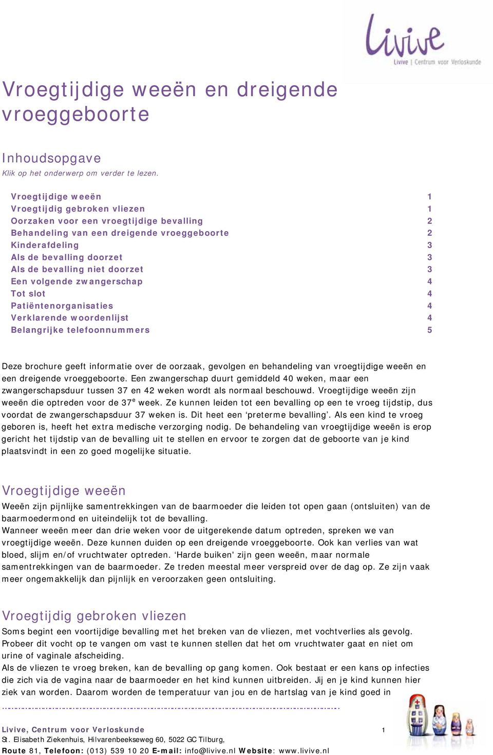 bevalling niet doorzet 3 Een volgende zwangerschap 4 Tot slot 4 Patiëntenorganisaties 4 Verklarende woordenlijst 4 Belangrijke telefoonnummers 5 Deze brochure geeft informatie over de oorzaak,