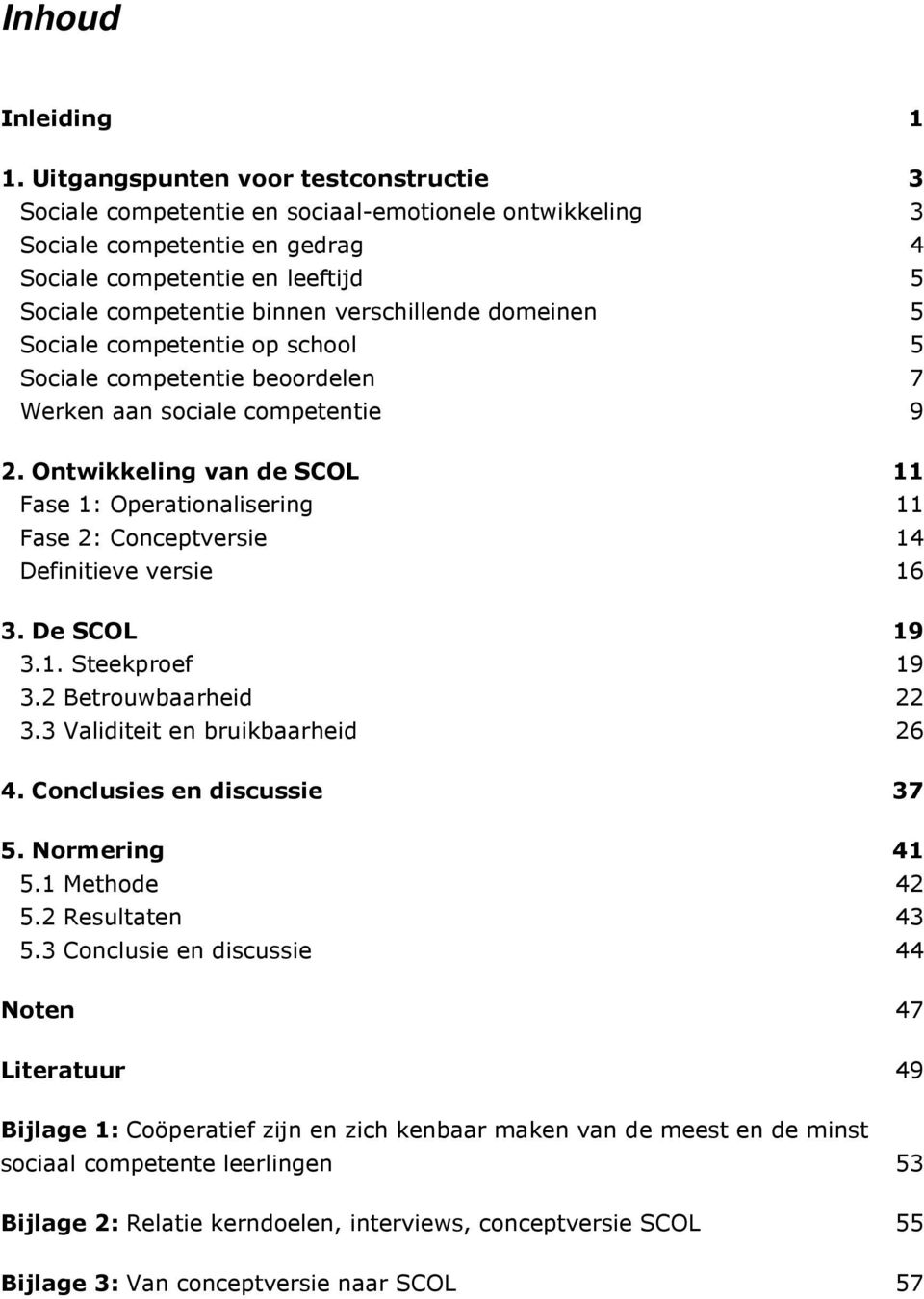 verschillende domeinen 5 Sociale competentie op school 5 Sociale competentie beoordelen 7 Werken aan sociale competentie 9 2.