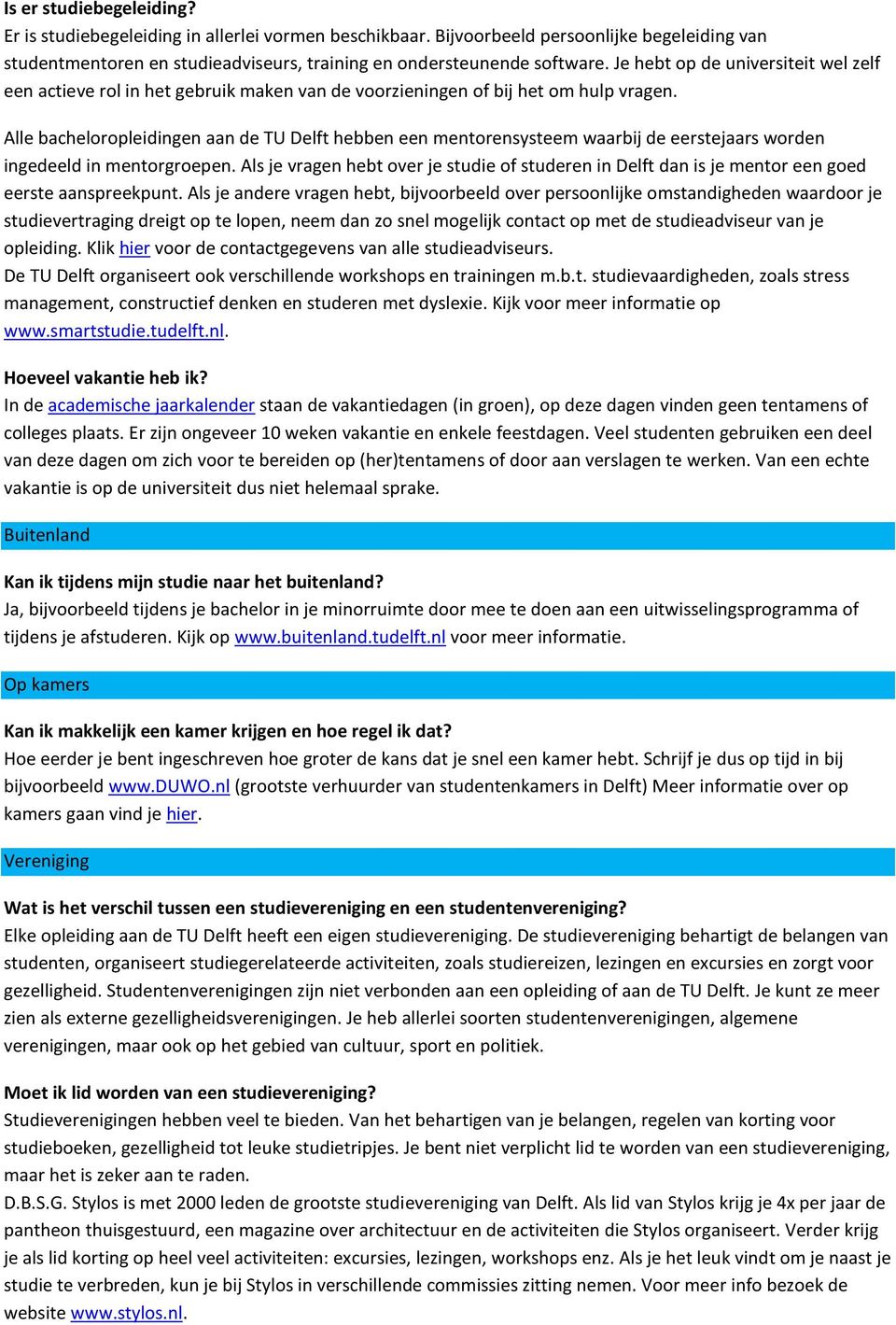 Alle bacheloropleidingen aan de TU Delft hebben een mentorensysteem waarbij de eerstejaars worden ingedeeld in mentorgroepen.