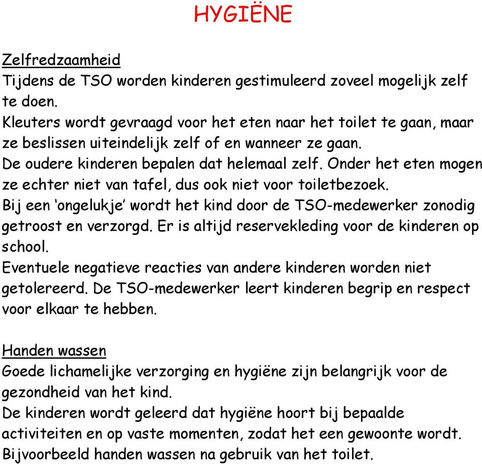 Onder het eten mogen ze echter niet van tafel, dus ook niet voor toiletbezoek. Bij een ongelukje wordt het kind door de TSO-medewerker zonodig getroost en verzorgd.