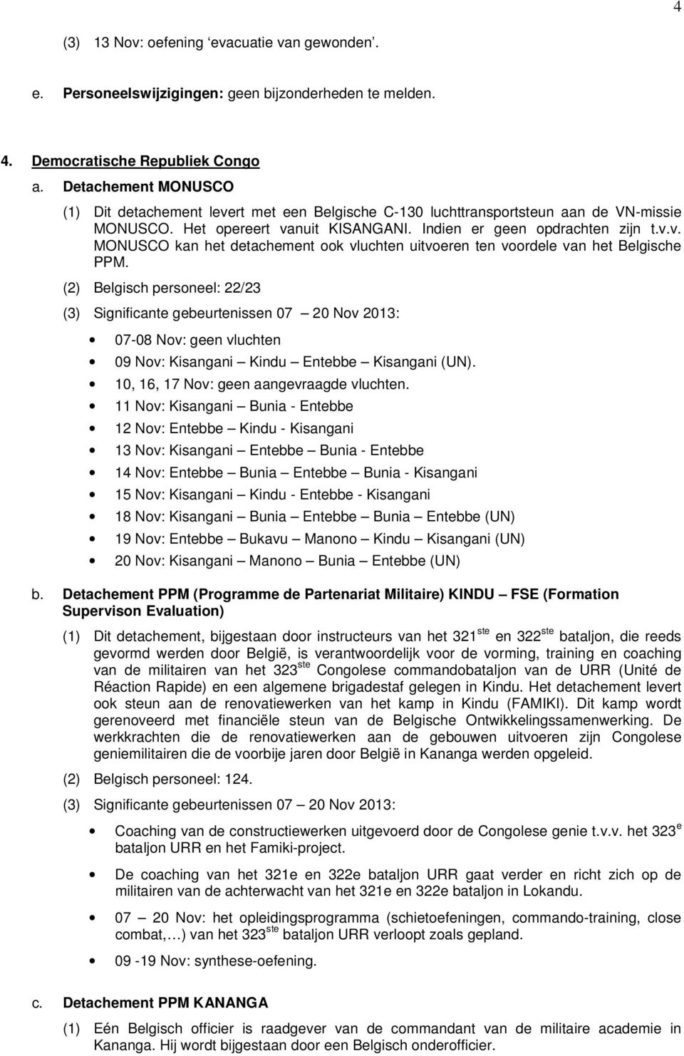 (2) Belgisch personeel: 22/23 (3) Significante gebeurtenissen 07 20 Nov 2013: 07-08 Nov: geen vluchten 09 Nov: Kisangani Kindu Entebbe Kisangani (UN). 10, 16, 17 Nov: geen aangevraagde vluchten.