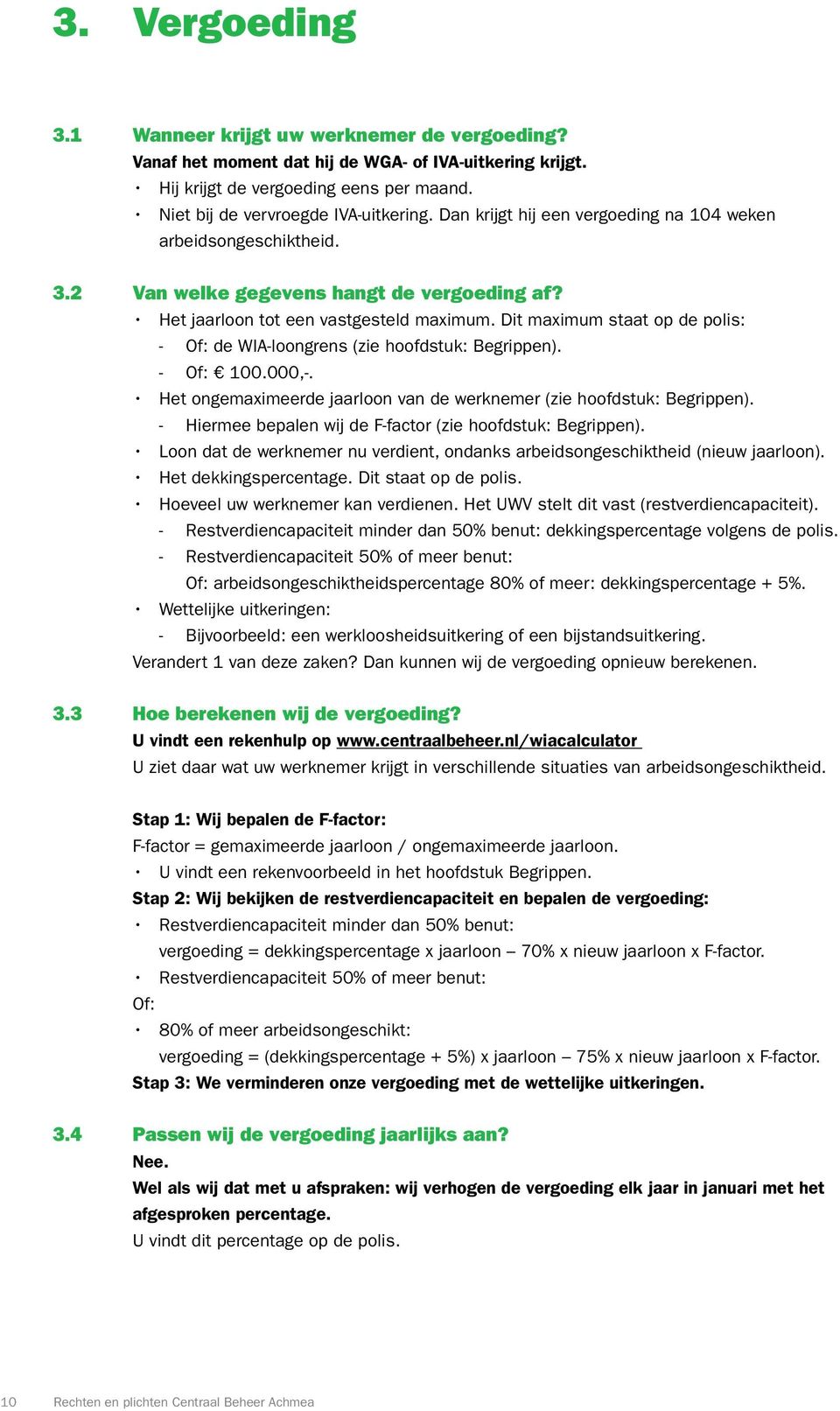 Dit maximum staat op de polis: Of: de WIA-loongrens (zie hoofdstuk: Begrippen). Of: 100.000,-. Het ongemaximeerde jaarloon van de werknemer (zie hoofdstuk: Begrippen).