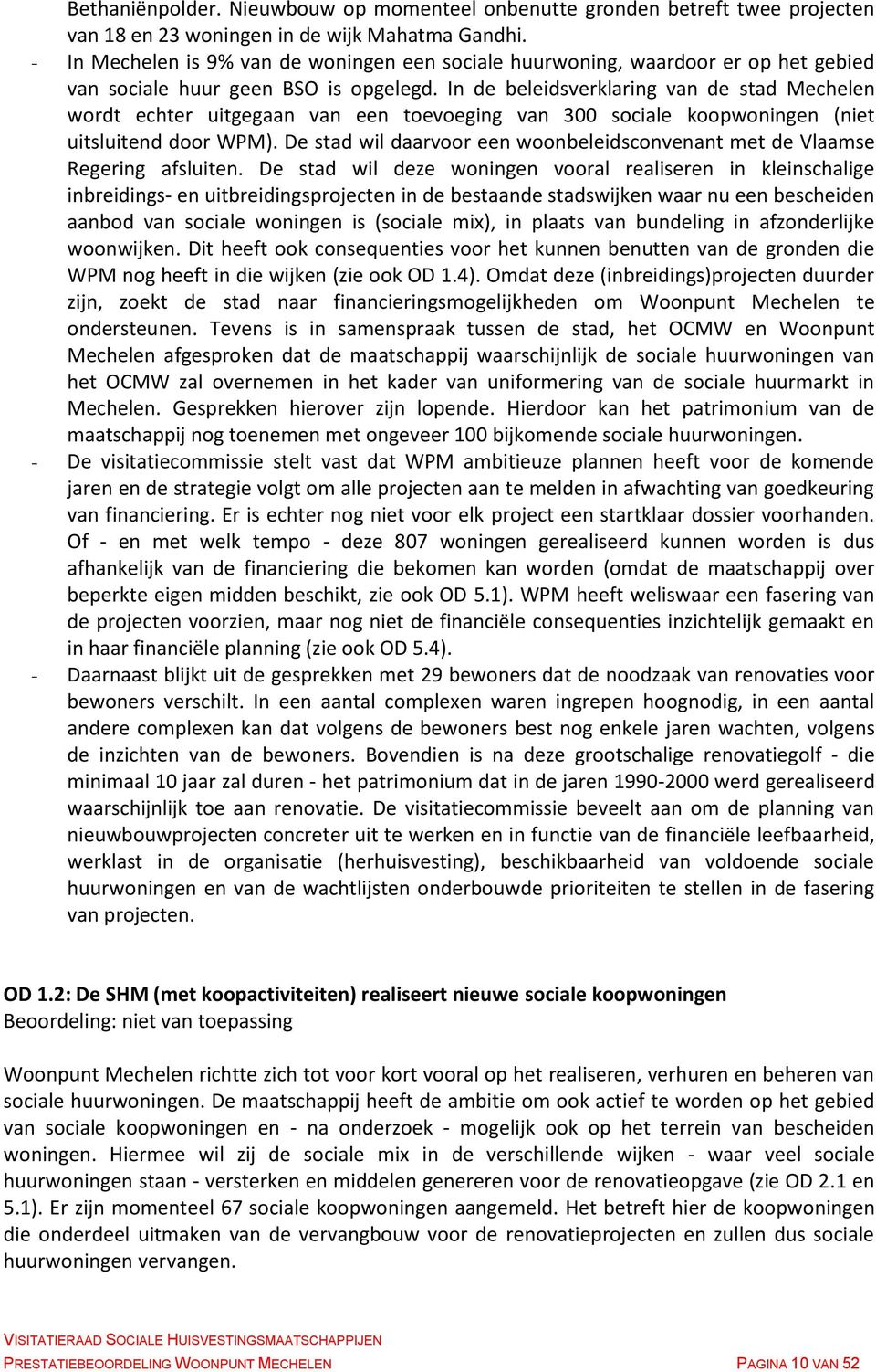 In de beleidsverklaring van de stad Mechelen wordt echter uitgegaan van een toevoeging van 300 sociale koopwoningen (niet uitsluitend door WPM).