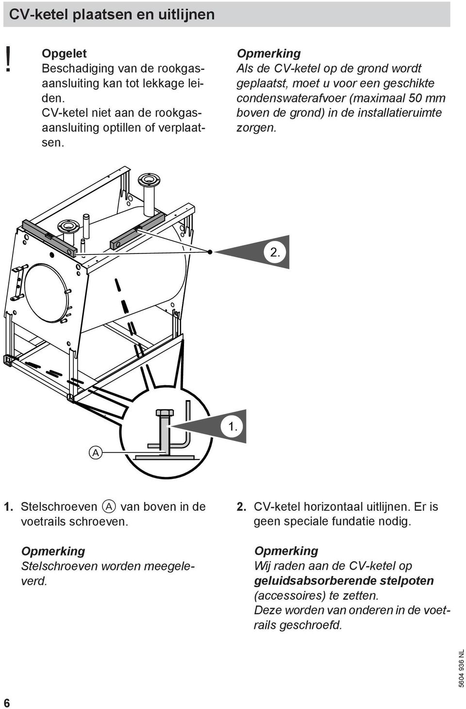 Als de CV-ketel op de grond wordt geplaatst, moet u voor een geschikte condenswaterafvoer (maximaal 50 mm boven de grond) in de installatieruimte zorgen. 2.