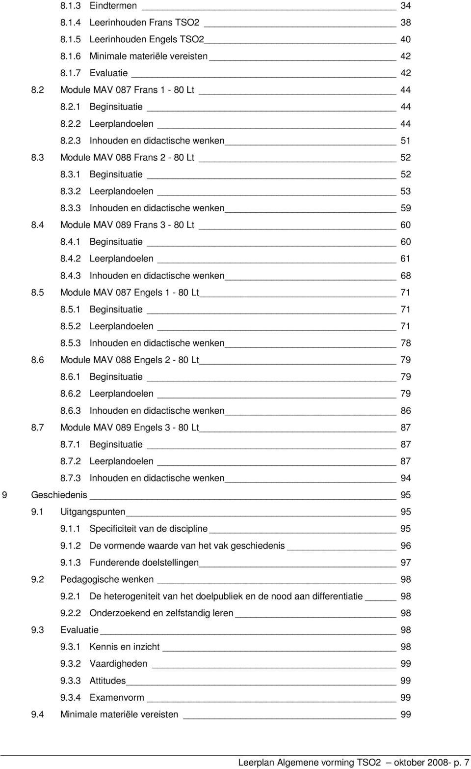 4 Module MAV 089 Frans 3-80 Lt 60 8.4.1 Beginsituatie 60 8.4.2 Leerplandoelen 61 8.4.3 Inhouden en didactische wenken 68 8.5 Module MAV 087 Engels 1-80 Lt 71 8.5.1 Beginsituatie 71 8.5.2 Leerplandoelen 71 8.