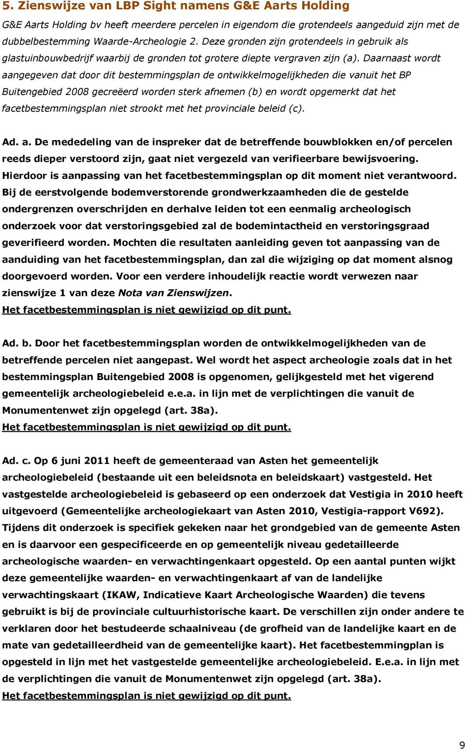 Daarnaast wordt aangegeven dat door dit bestemmingsplan de ontwikkelmogelijkheden die vanuit het BP Buitengebied 2008 gecreëerd worden sterk afnemen (b) en wordt opgemerkt dat het