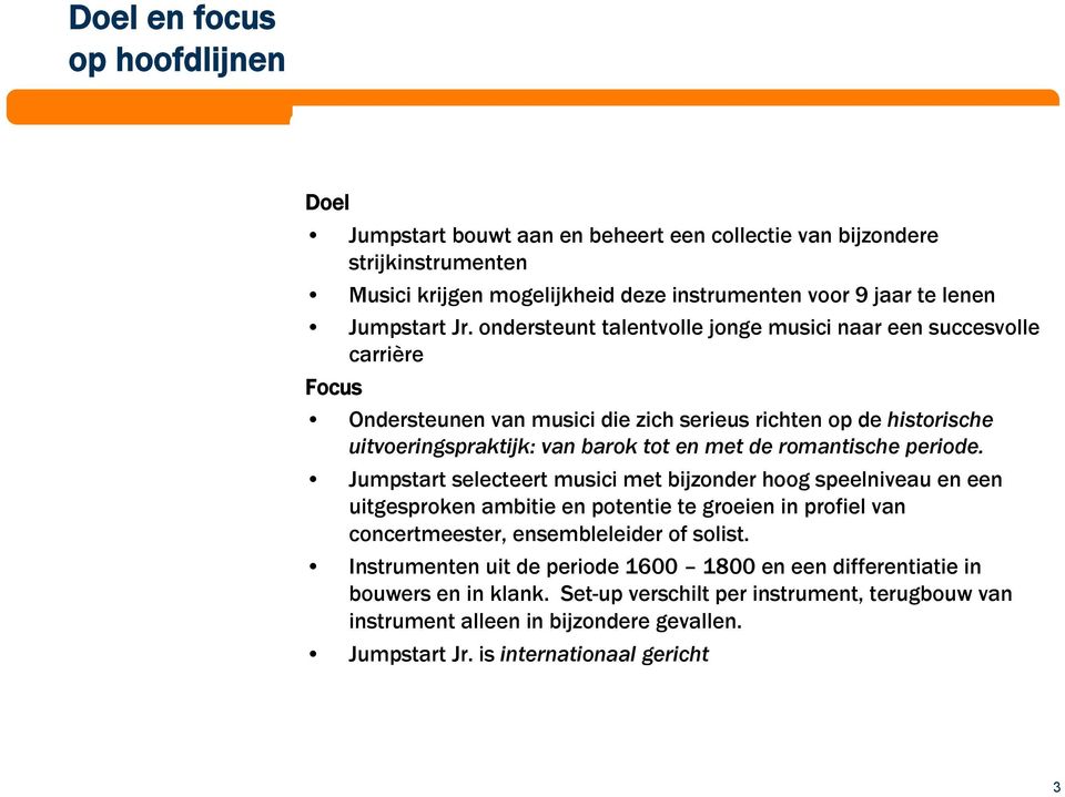 romantische periode. Jumpstart selecteert musici met bijzonder hoog speelniveau en een uitgesproken ambitie en potentie te groeien in profiel van concertmeester, ensembleleider of solist.