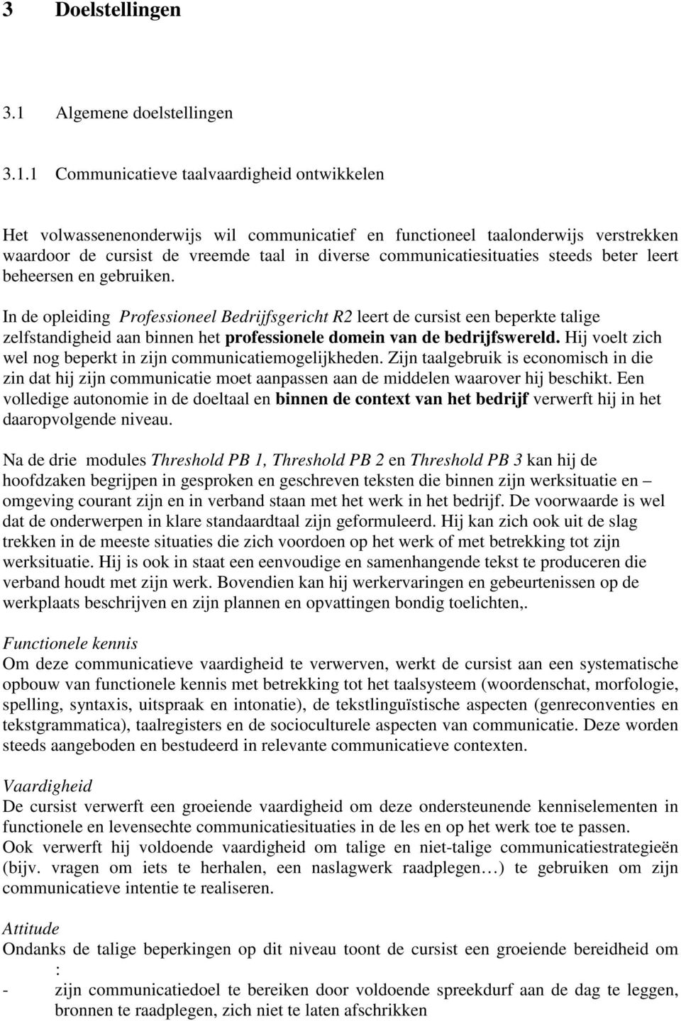 1 Communicatieve taalvaardigheid ontwikkelen Het volwassenenonderwijs wil communicatief en functioneel taalonderwijs verstrekken waardoor de cursist de vreemde taal in diverse communicatiesituaties