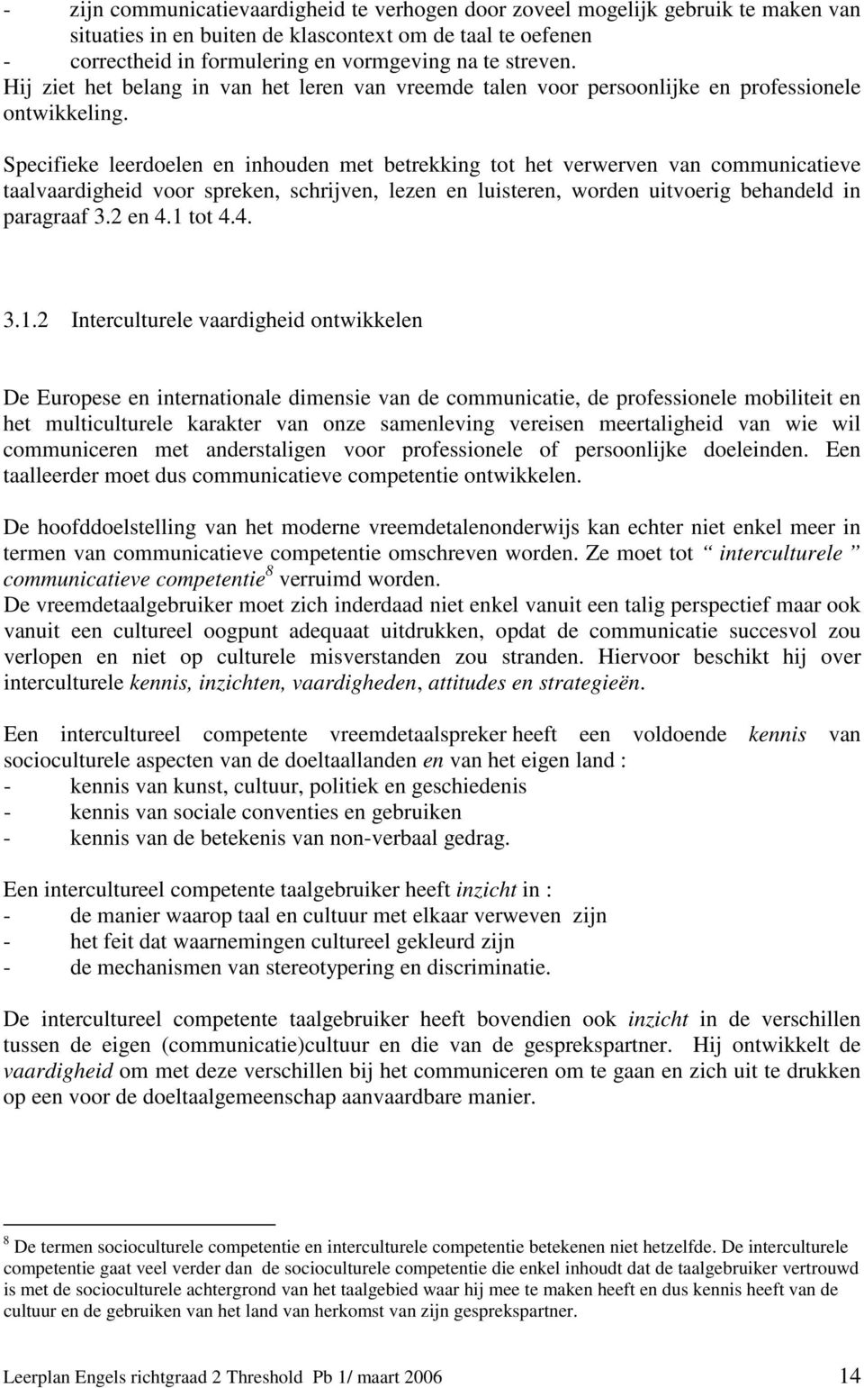 Specifieke leerdoelen en inhouden met betrekking tot het verwerven van communicatieve taalvaardigheid voor spreken, schrijven, lezen en luisteren, worden uitvoerig behandeld in paragraaf 3.2 en 4.