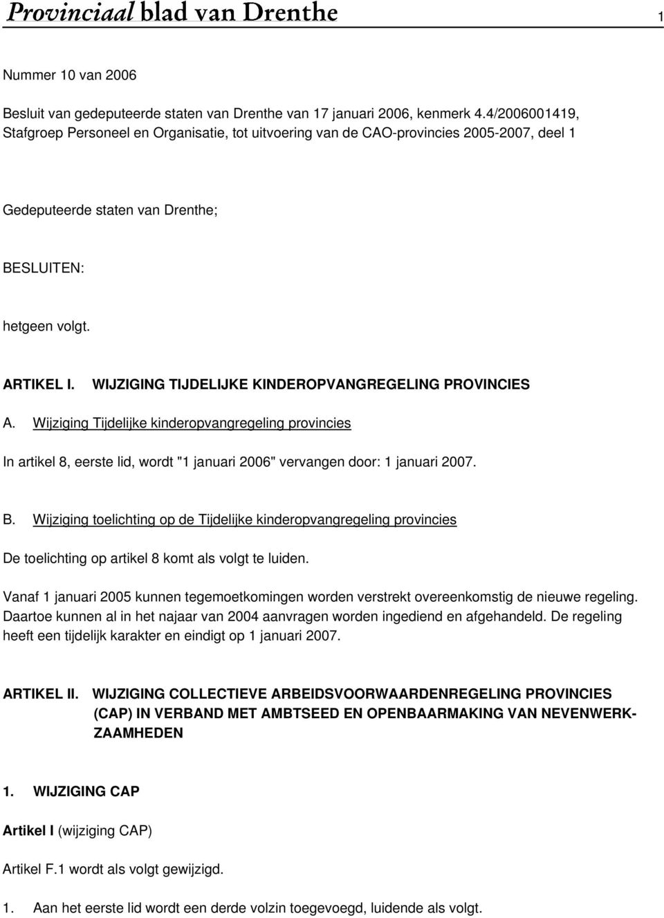 WIJZIGING TIJDELIJKE KINDEROPVANGREGELING PROVINCIES A. Wijziging Tijdelijke kinderopvangregeling provincies In artikel 8, eerste lid, wordt "1 januari 2006" vervangen door: 1 januari 2007. B.