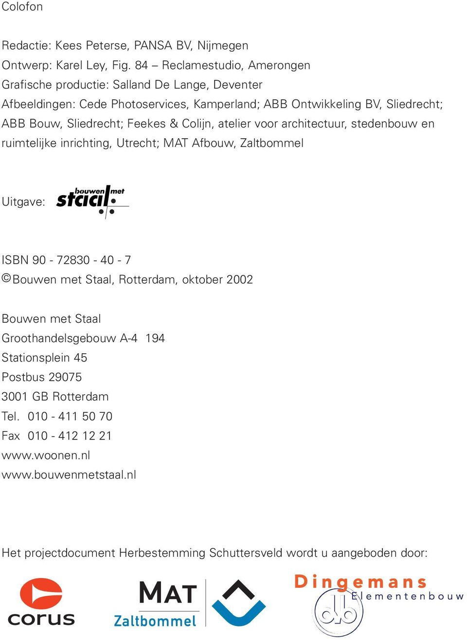 Sliedrecht; Feekes & Colijn, atelier voor architectuur, stedenbouw en ruimtelijke inrichting, Utrecht; MAT Afbouw, Zaltbommel Uitgave: ISBN 90-72830 - 40-7 Bouwen met
