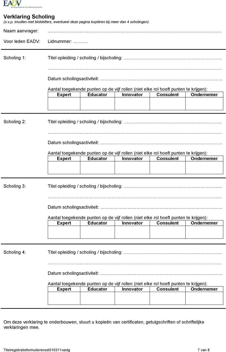 . Datum scholingsactiviteit: Aantal toegekende punten op de vijf rollen (niet elke rol hoeft punten te krijgen): Expert Educator Innovator Consulent Ondernemer Scholing 2: Titel opleiding / scholing