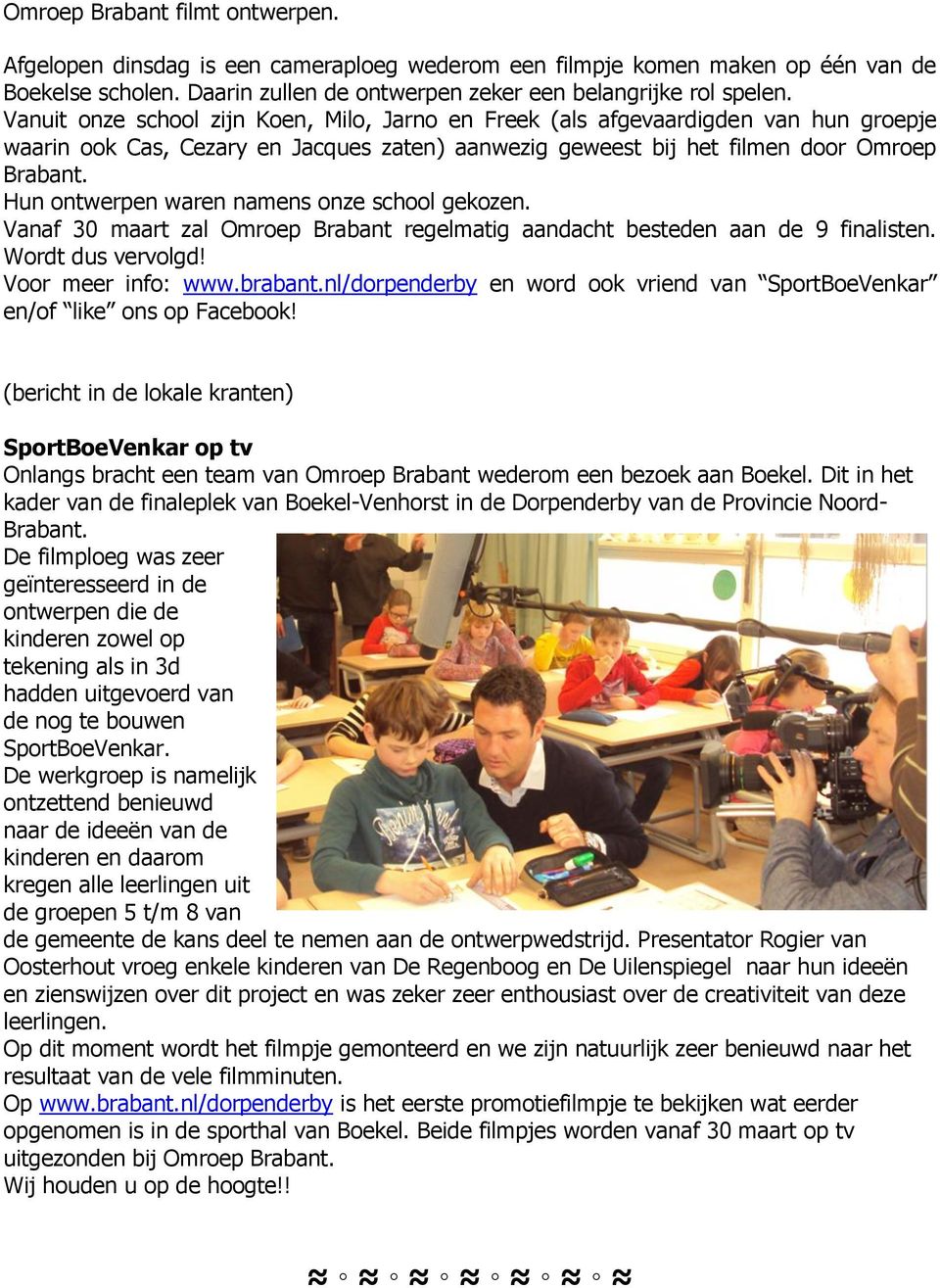Hun ontwerpen waren namens onze school gekozen. Vanaf 30 maart zal Omroep Brabant regelmatig aandacht besteden aan de 9 finalisten. Wordt dus vervolgd! Voor meer info: www.brabant.