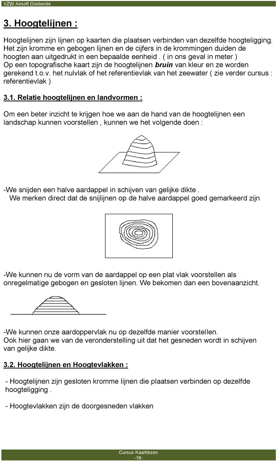 ( in ons geval in meter ) Op een topografische kaart zijn de hoogtelijnen bruin van kleur en ze worden gerekend t.o.v. het nulvlak of het referentievlak van het zeewater ( zie verder cursus : referentievlak ) 3.