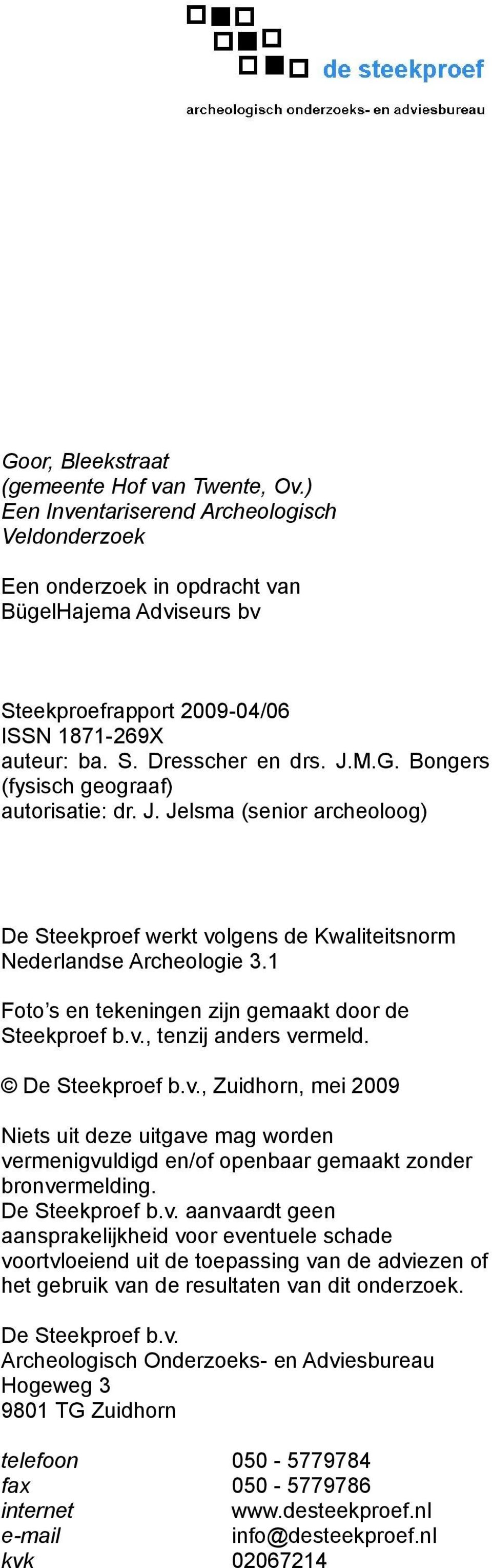 Bongers (fysisch geograaf) autorisatie: dr. J. Jelsma (senior archeoloog) De Steekproef werkt volgens de Kwaliteitsnorm Nederlandse Archeologie 3.