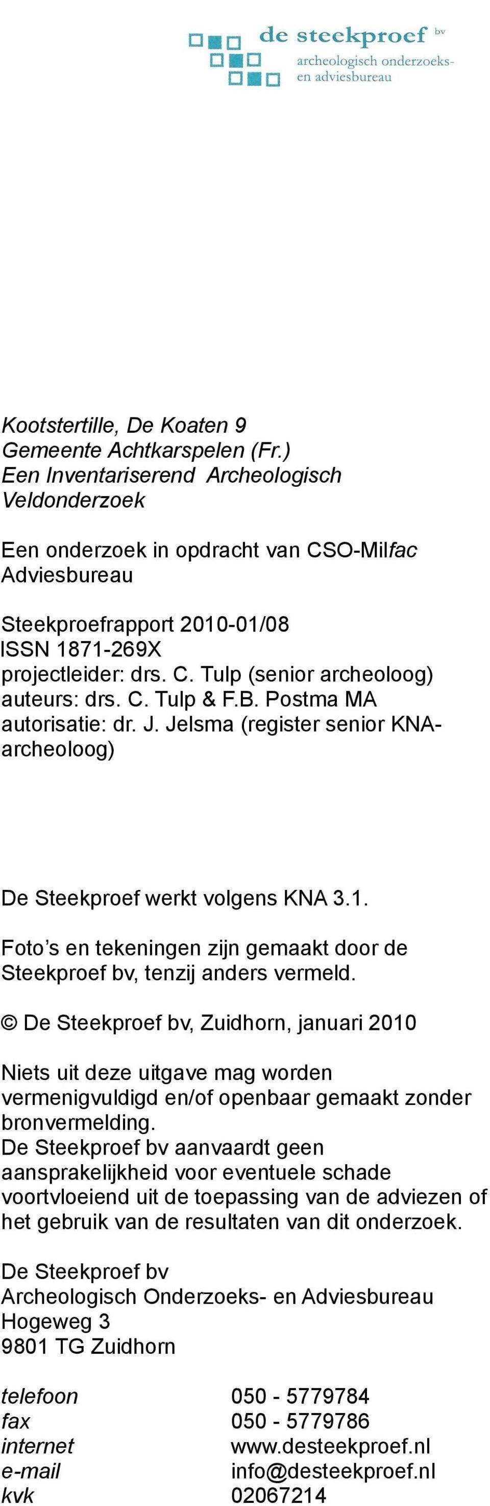 C. Tulp & F.B. Postma MA autorisatie: dr. J. Jelsma (register senior KNAarcheoloog) De Steekproef werkt volgens KNA 3.1. Foto s en tekeningen zijn gemaakt door de Steekproef bv, tenzij anders vermeld.