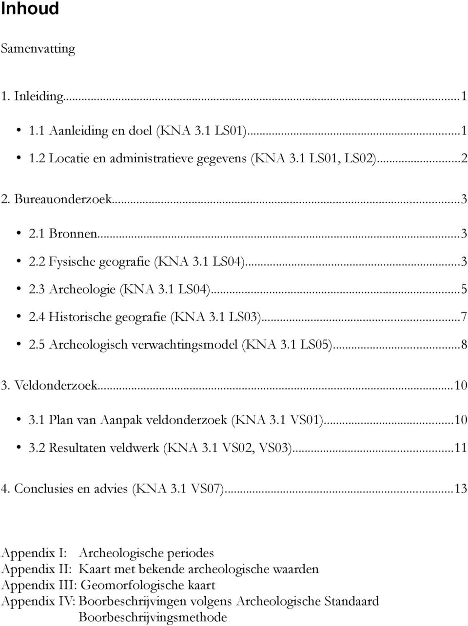 ..8 3. Veldonderzoek...10 3.1 Plan van Aanpak veldonderzoek (KNA 3.1 VS01)...10 3.2 Resultaten veldwerk (KNA 3.1 VS02, VS03)...11 4. Conclusies en advies (KNA 3.1 VS07).