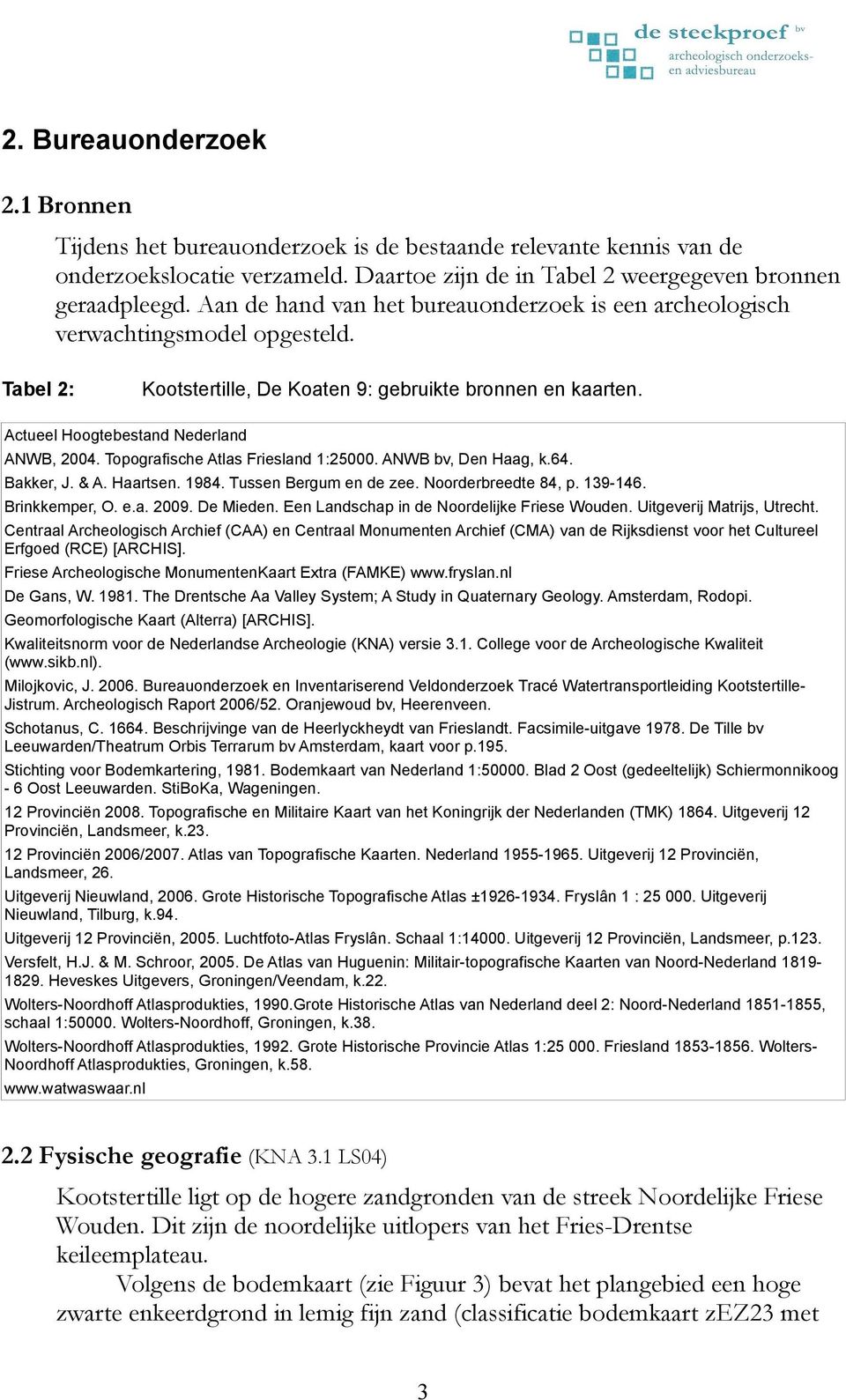 Topografische Atlas Friesland 1:25000. ANWB bv, Den Haag, k.64. Bakker, J. & A. Haartsen. 1984. Tussen Bergum en de zee. Noorderbreedte 84, p. 139-146. Brinkkemper, O. e.a. 2009. De Mieden.