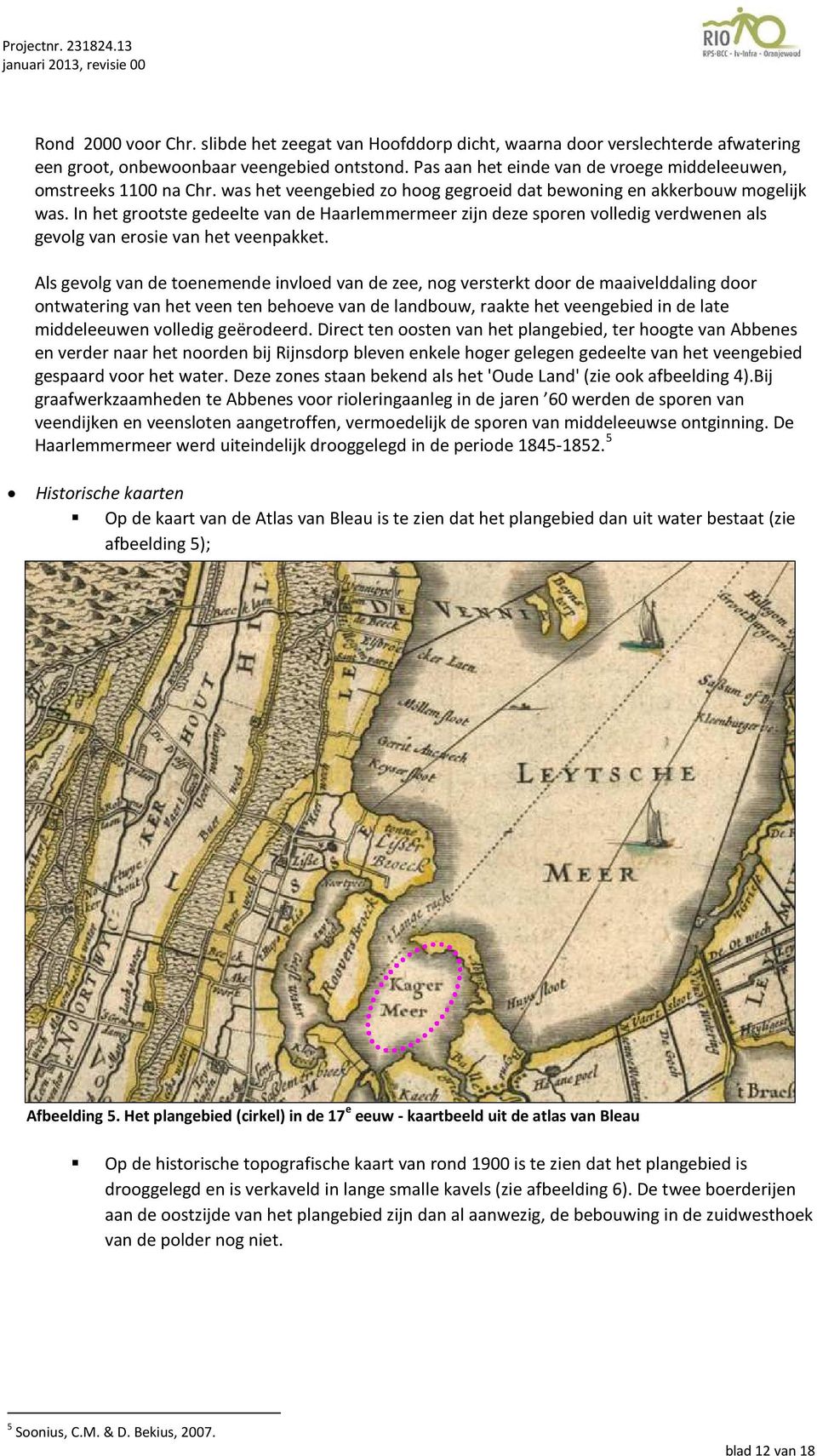 In het grootste gedeelte van de Haarlemmermeer zijn deze sporen volledig verdwenen als gevolg van erosie van het veenpakket.