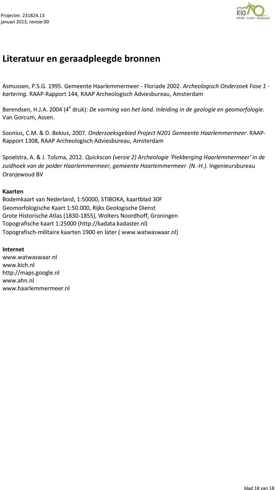 & D. Bekius, 2007. Onderzoeksgebied Project N201 Gemeente Haarlemmermeer. RAAP- Rapport 1308, RAAP Archeologisch Adviesbureau, Amsterdam Spoelstra, A. & J. Tolsma, 2012.