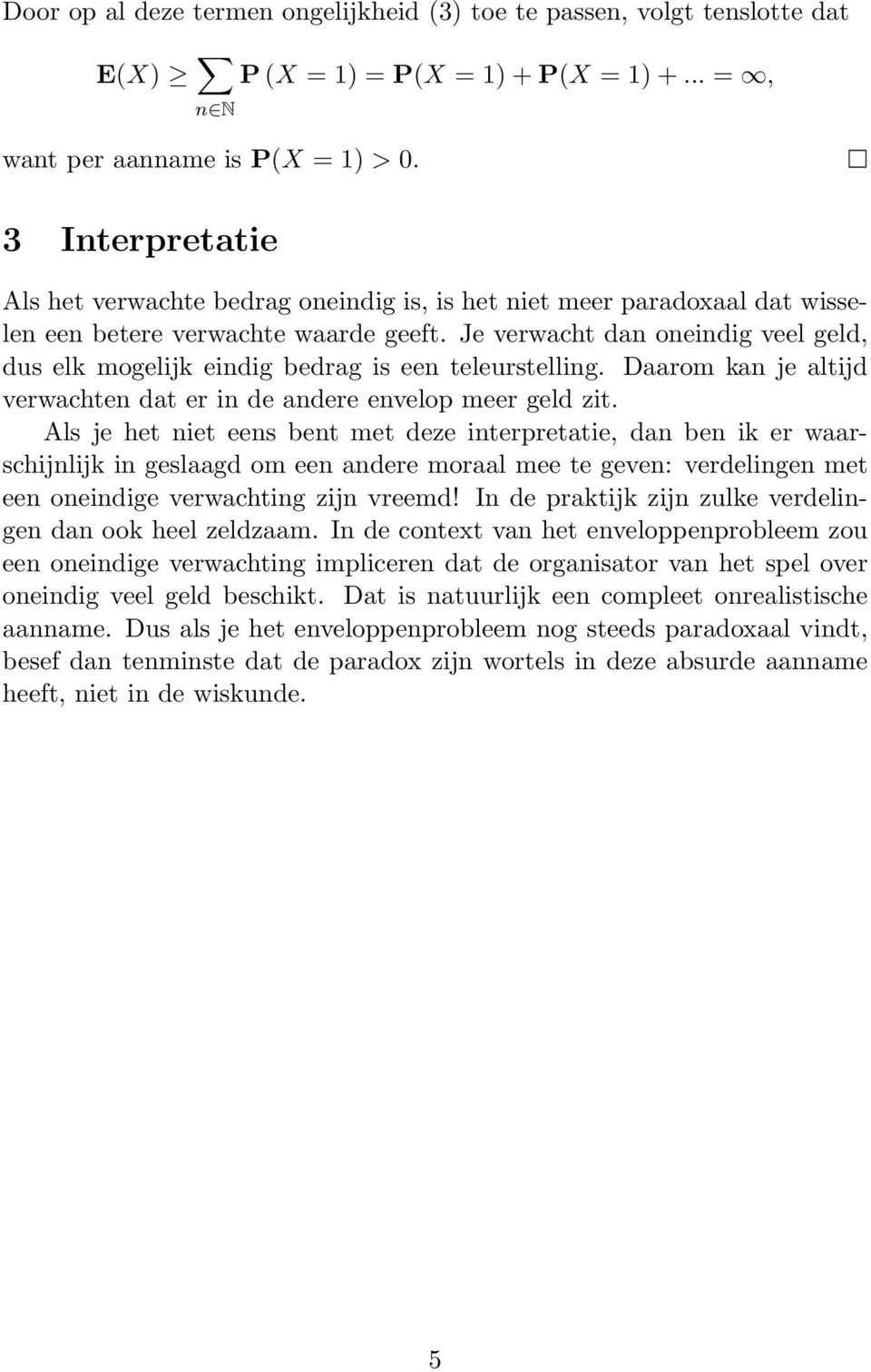 Je verwacht dan oneindig veel geld, dus elk mogelijk eindig bedrag is een teleurstelling. Daarom kan je altijd verwachten dat er in de andere envelop meer geld zit.