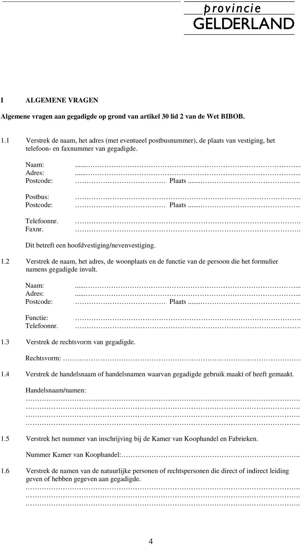 ... Plaats.... Dit betreft een hoofdvestiging/nevenvestiging. 1.2 Verstrek de naam, het adres, de woonplaats en de functie van de persoon die het formulier namens gegadigde invult.