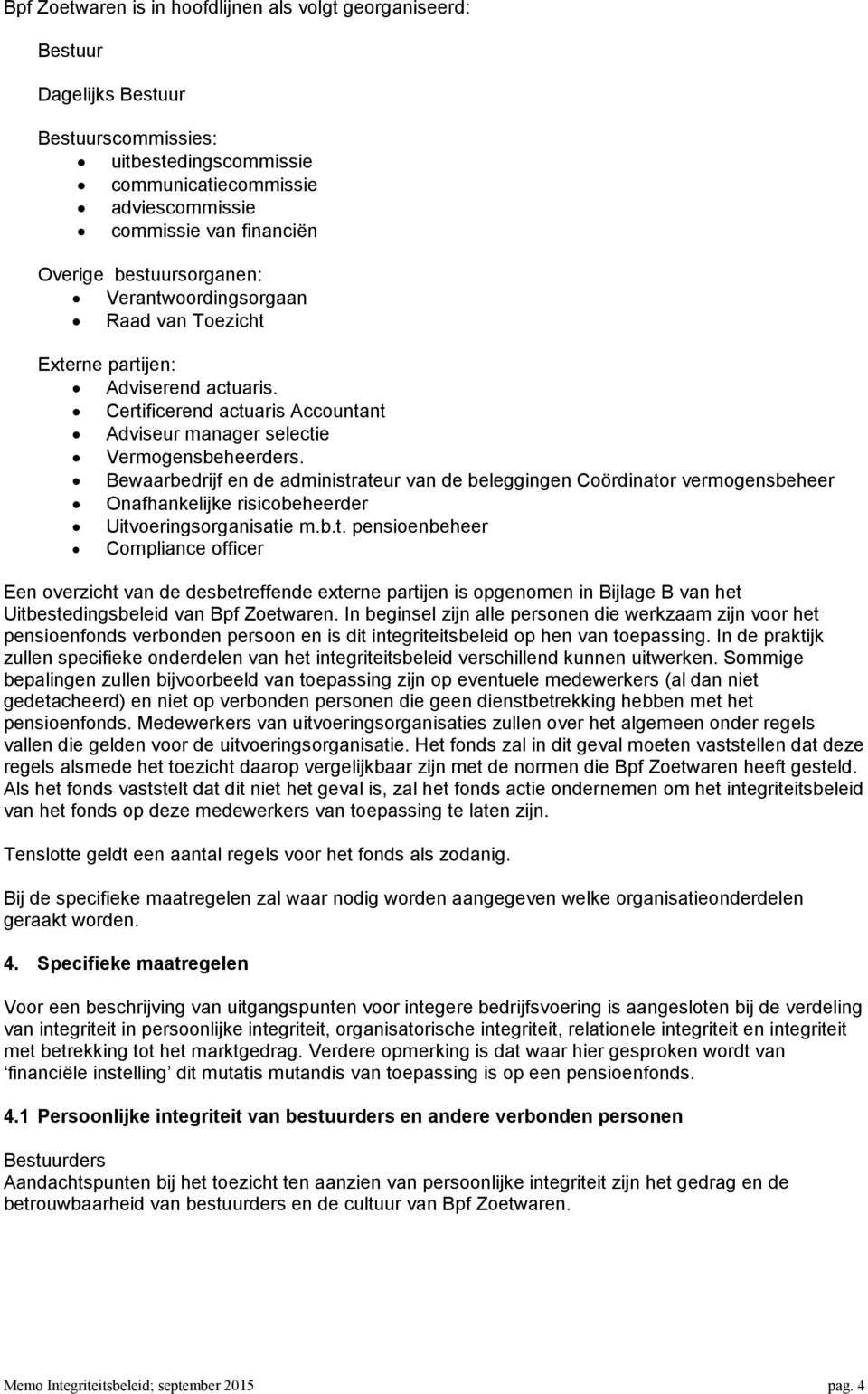 Bewaarbedrijf en de administrateur van de beleggingen Coördinator vermogensbeheer Onafhankelijke risicobeheerder Uitvoeringsorganisatie m.b.t. pensioenbeheer Compliance officer Een overzicht van de desbetreffende externe partijen is opgenomen in Bijlage B van het Uitbestedingsbeleid van Bpf Zoetwaren.