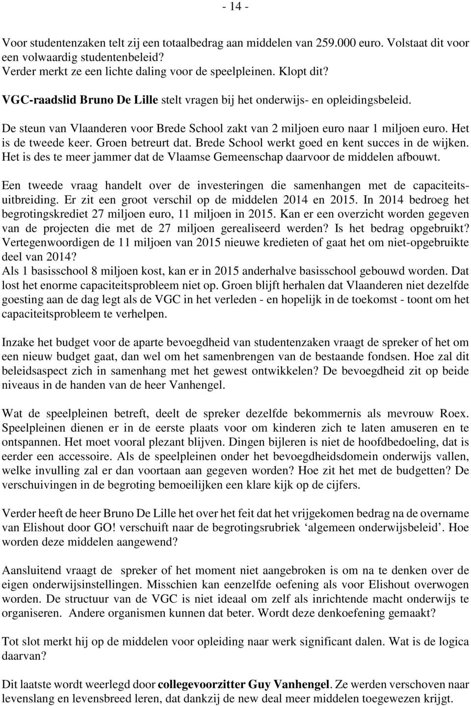 Groen betreurt dat. Brede School werkt goed en kent succes in de wijken. Het is des te meer jammer dat de Vlaamse Gemeenschap daarvoor de middelen afbouwt.